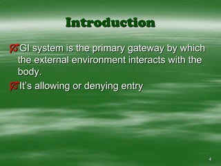 One-third to one-half of all population have digestive illness.4IntroductionGI system is the primary gateway by which the external environment interacts with the body. 