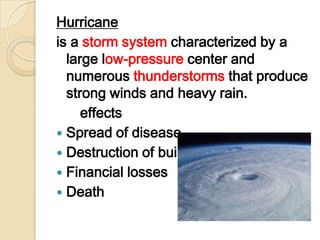 Hurricaneis a storm system characterized by a large low-pressure center and numerous thunderstormsthat produce strong winds and heavy rain.     effectsSpread of diseaseDestruction of buildingsFinancial lossesDeath 