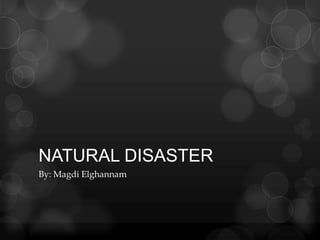 NATURAL DISASTER
By: Magdi Elghannam
 