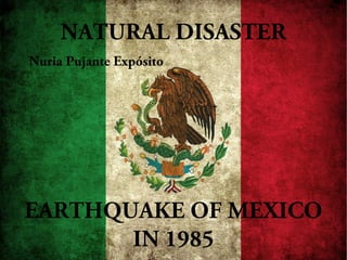 NATURAL DISASTER
Nuria Pujante Expósito

EARTHQUAKE OF MEXICO
IN 1985

 