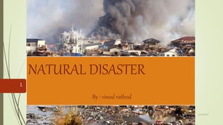 NATURAL DISASTER
By : vinod rathod
11/30/2017NATURAL DISASTER
1
 