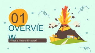 01
OVERVIE
W
What is Natural Disaster?
OVERVIE
W
 