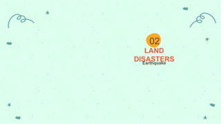 LAND
DISASTERS
02
Earthquake
 