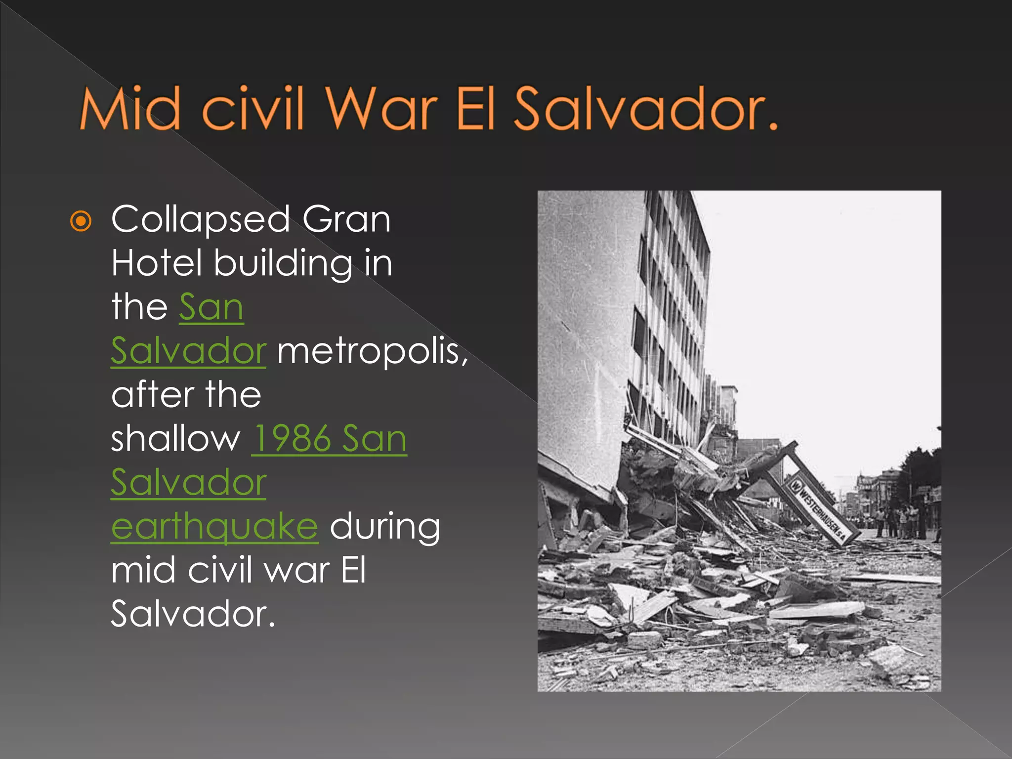  Collapsed Gran
Hotel building in
the San
Salvador metropolis,
after the
shallow 1986 San
Salvador
earthquake during
mid civil war El
Salvador.
 