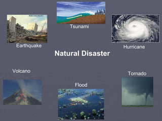 Natural Disaster Earth quake Tsunami Hurricane Volcano Flood Tornado 