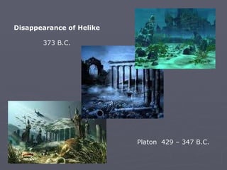 Disappearance of Helike 373 B.C. Platon  429 – 347 B.C. 