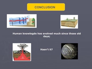 CONCLUSION Human knowlegde has evolved much since those old days; Hasn’t it? 