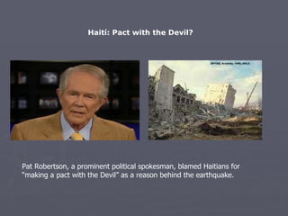 Haití: Pact with the Devil? Pat Robertson, a prominent political spokesman, blamed Haitians for “making a pact with the Devil” as a reason behind the earthquake. 