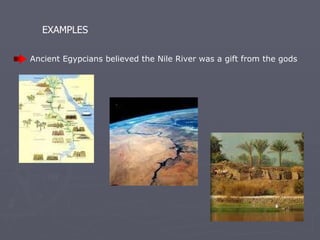 EXAMPLES Ancient Egypcians believed the Nile River was a gift from the gods   