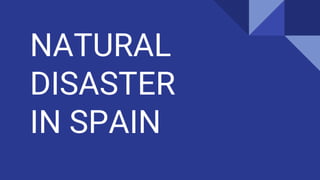 NATURAL
DISASTER
IN SPAIN
 