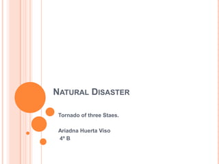 NATURAL DISASTER

 Tornado of three Staes.

 Ariadna Huerta Viso
 4º B
 
