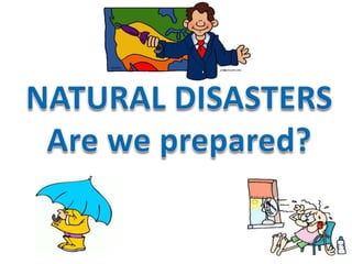 NATURAL DISASTERS Are weprepared? 