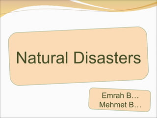 Natural Disasters Emrah B… Mehmet B… 