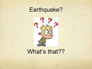Earthquake?
What’s that??
 