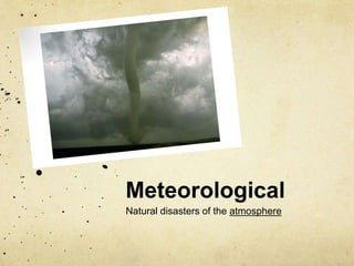 Meteorological
Natural disasters of the atmosphere
 