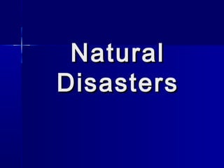 Natural
Disasters
 