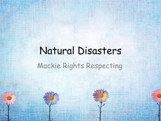 Natural Disasters
Mackie Rights Respecting
 