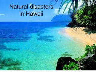 Natural disasters
in Hawaii
 