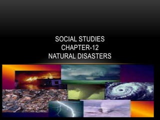 SOCIAL STUDIES
CHAPTER-12
NATURAL DISASTERS
 