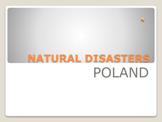 NATURAL DISASTERS
POLAND
 