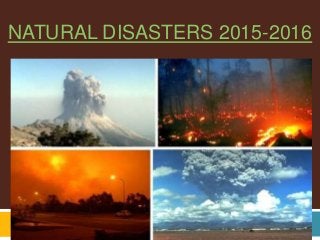 NATURAL DISASTERS 2015-2016
 