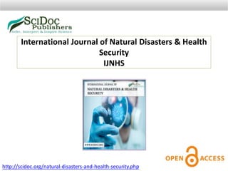 International Journal of Natural Disasters & Health
Security
IJNHS
http://scidoc.org/natural-disasters-and-health-security.php
 