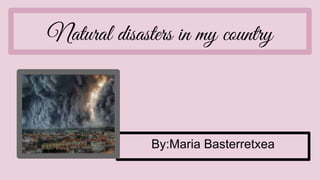 Natural disasters in my country
 