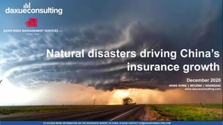 TO ACCESS MORE INFORMATION ON THE INSURANCE MARKET IN CHINA, PLEASE CONTACT DX@DAXUECONSULTING.COM
dx@daxueconsulting.com +86 (21) 5386 0380
Natural disasters driving China’s
insurance growth
December 2020
HONG KONG | BEIJING | SHANGHAI
www.daxueconsulting.com
 