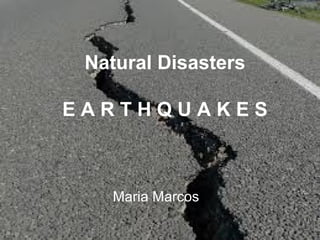 Natural Disasters
EARTHQUAKES

Maria Marcos

 