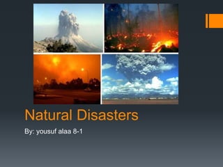 Natural Disasters
By: yousuf alaa 8-1
 