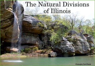 The Natural Divisions
of Illinois
Christopher David Benda
 