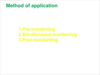 Method of application



     1.Pre-mordanting
     2.Simultaneous mordanting
     3.Post-mordanting




                          www.themegallery.com   LOGO
 