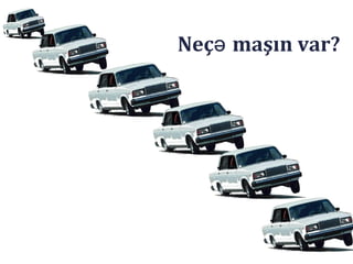 Neç maşın var?ə
 