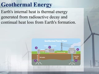 Geothermal Energy
Earth's internal heat is thermal energy 
generated from radioactive decay and 
continual heat loss from Earth's formation.
 