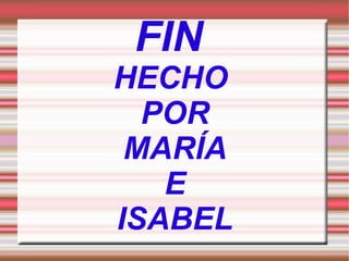 FIN HECHO POR MARÍA E ISABEL