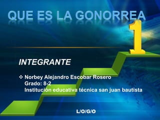 L/O/G/O
 Norbey Alejandro Escobar Rosero
Grado: 8-2
Institución educativa técnica san juan bautista
INTEGRANTE
 