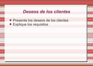 Deseos de los clientes



Presente los deseos de los clientes
Explique los requisitos

 