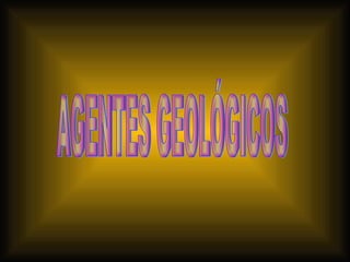 AGENTES GEOLÓGICOS 