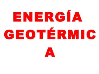 ENERGÍA
GEOTÉRMIC
    A
 