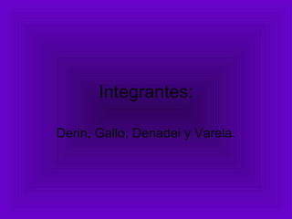Integrantes: Derin, Gallo, Denadei y Varela. 