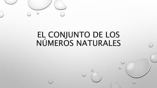 EL CONJUNTO DE LOS
NÚMEROS NATURALES
 