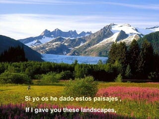 Si yo os he dado estos paisajes , If I gave you these landscapes , 