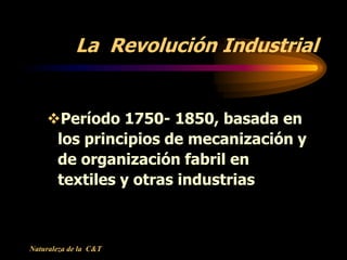 La Revolución Industrial


    Período 1750- 1850, basada en
     los principios de mecanización y
     de organización f...