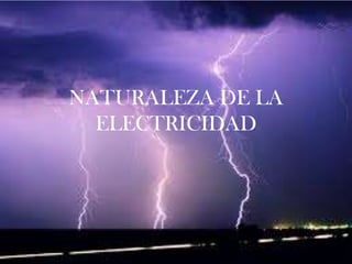 NATURALEZA DE LA
  ELECTRICIDAD
 