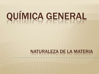 Química general NATURALEZA DE LA MATERIA 