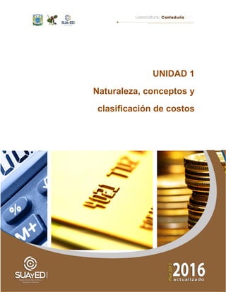 8 de 198
Cuarto Semestre
UNIDAD 1
Naturaleza, conceptos y
clasificación de costos
 