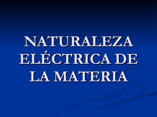 NATURALEZA ELÉCTRICA DE LA MATERIA 