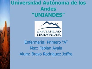 Universidad Autónoma de los
Andes
“UNIANDES”
Enfermería: Primero “A”
Msc: Fabián Ayala
Alum: Bravo Rodríguez Joffre
 