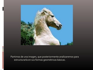 Partimos de una imagen, que posteriormente analizaremos para
estructurarla en sus formas geométricas básicas.
 