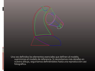 Una vez definidos los elementos esenciales que definen al modelo,
suprimimos el modelo de referencia. Si necesitamos más detalles en
nuestro dibujo, seguiríamos definiéndolos hasta una reproducción casi
fotográfica.
 